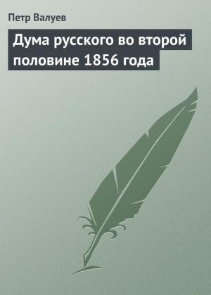 Обложка книги «Дума русского во второй половине 1856 года» — Пётр Александрович Валуев