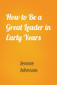 How to Be a Great Leader in Early Years