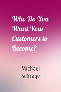 Who Do You Want Your Customers to Become?