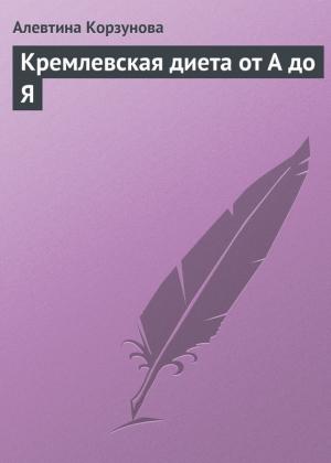 Обложка книги «Кремлевская диета от А до Я» — Алевтина Корзунова