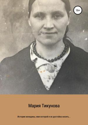 Обложка книги «История женщины, имя которой я не достойна носить…» — Мария Тикунова