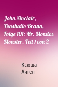 John Sinclair, Tonstudio Braun, Folge 101: Mr. Mondos Monster. Teil 1 von 2