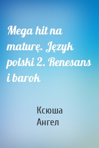 Mega hit na maturę. Język polski 2. Renesans i barok