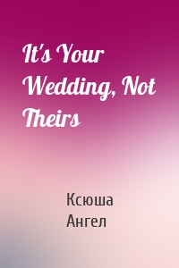It's Your Wedding, Not Theirs