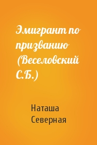 Эмигрант по призванию (Веселовский С.Б.)