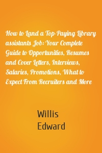 How to Land a Top-Paying Library assistants Job: Your Complete Guide to Opportunities, Resumes and Cover Letters, Interviews, Salaries, Promotions, What to Expect From Recruiters and More