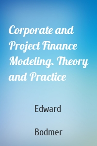 Corporate and Project Finance Modeling. Theory and Practice