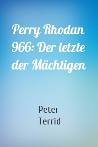 Perry Rhodan 966: Der letzte der Mächtigen