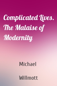 Complicated Lives. The Malaise of Modernity