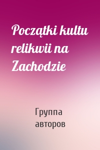 Początki kultu relikwii na Zachodzie