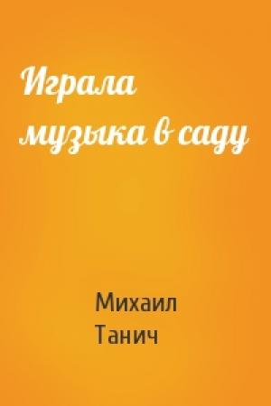 Обложка книги «Играла музыка в саду» — Михаил Танич