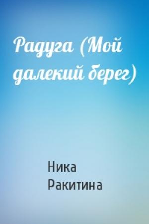 Обложка книги «Радуга (Мой далекий берег)» — Ника Ракитина
