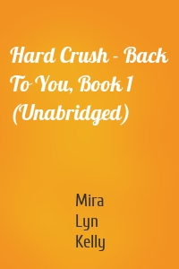 Hard Crush - Back To You, Book 1 (Unabridged)