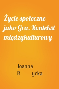 Życie społeczne jako Gra. Kontekst międzykulturowy