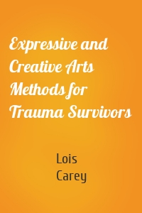 Expressive and Creative Arts Methods for Trauma Survivors