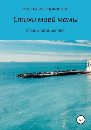 Обложка книги «Стихи моей мамы. Стихи разных лет» — Виктория Тарханова