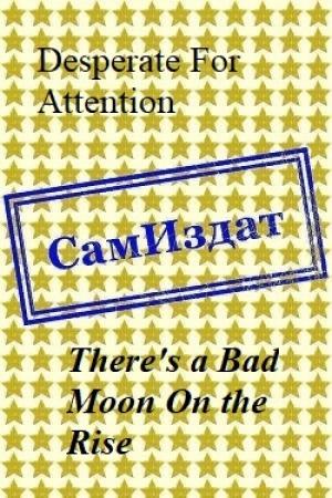 Обложка книги «There's a Bad Moon On the Rise» — Desperate For Attention
