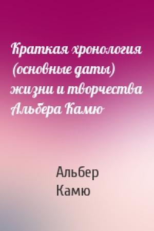 Обложка книги «Краткая хронология (основные даты) жизни и творчества Альбера Камю» — Альбер Камю