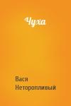 Вася Неторопливый - Чуха
