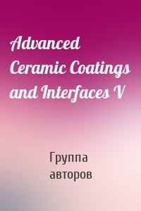 Advanced Ceramic Coatings and Interfaces V