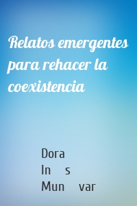 Relatos emergentes para rehacer la coexistencia