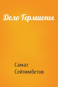 Самат Сейтимбетов - Дело Гермионы