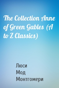 The Collection Anne of Green Gables (A to Z Classics)