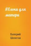 Валерий Шелегов - Яблоки для матери