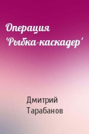 Обложка книги «Операция 'Рыбка-каскадер'» — Дмитрий Тарабанов