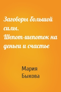 Мария Быкова - Заговоры большой силы. Шепот-шепоток на деньги и счастье