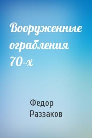 Обложка книги «Вооруженные ограбления 70-х» — Федор Раззаков