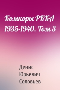 Комкоры РККА 1935-1940. Том 3