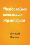 Алексей Осипов - Православное понимание экуменизма