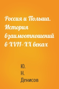 Россия и Польша. История взаимоотношений в XVII—XX веках