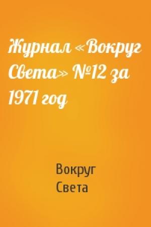 Обложка книги «Журнал «Вокруг Света» №12 за 1971 год» — Вокруг Света