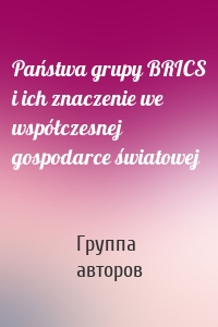 Państwa grupy BRICS i ich znaczenie we współczesnej gospodarce światowej