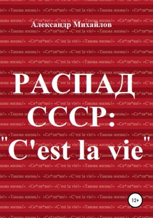 Обложка книги «Распад СССР: «C'est la vie»» — Александр Михайлов