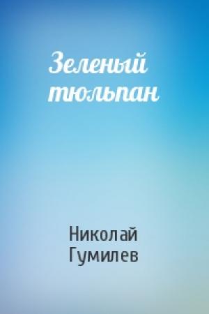 Обложка книги «Зеленый тюльпан» — Николай Гумилев