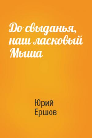 Обложка книги «До свыданья, наш ласковый Мыша» — Юрий Ершов