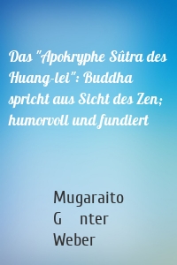 Das "Apokryphe Sûtra des Huang-lei": Buddha spricht aus Sicht des Zen; humorvoll und fundiert