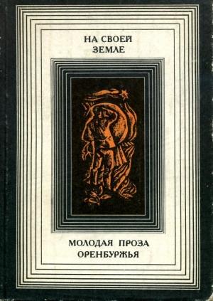 Обложка книги «На своей земле: Молодая проза Оренбуржья» — Александр Филиппов