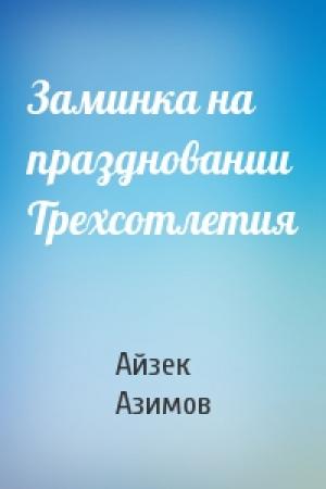 Обложка книги «Заминка на праздновании Трехсотлетия» — Айзек Азимов