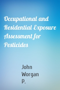 Occupational and Residential Exposure Assessment for Pesticides