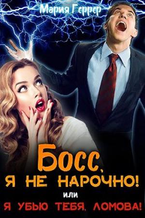 Обложка книги «Босс, я не нарочно! или Я убью тебя, Ломова!» — Мария Геррер