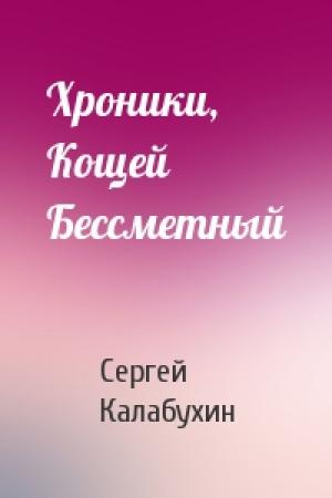 Обложка книги «Хроники, Кощей Бессметный» — Сергей Калабухин