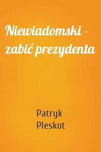 Niewiadomski - zabić prezydenta
