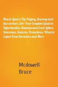 How to Land a Top-Paying Journey-level line workers Job: Your Complete Guide to Opportunities, Resumes and Cover Letters, Interviews, Salaries, Promotions, What to Expect From Recruiters and More