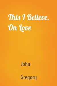 This I Believe. On Love