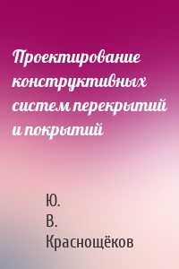 Проектирование конструктивных систем перекрытий и покрытий