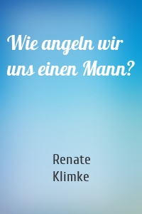 Wie angeln wir uns einen Mann?